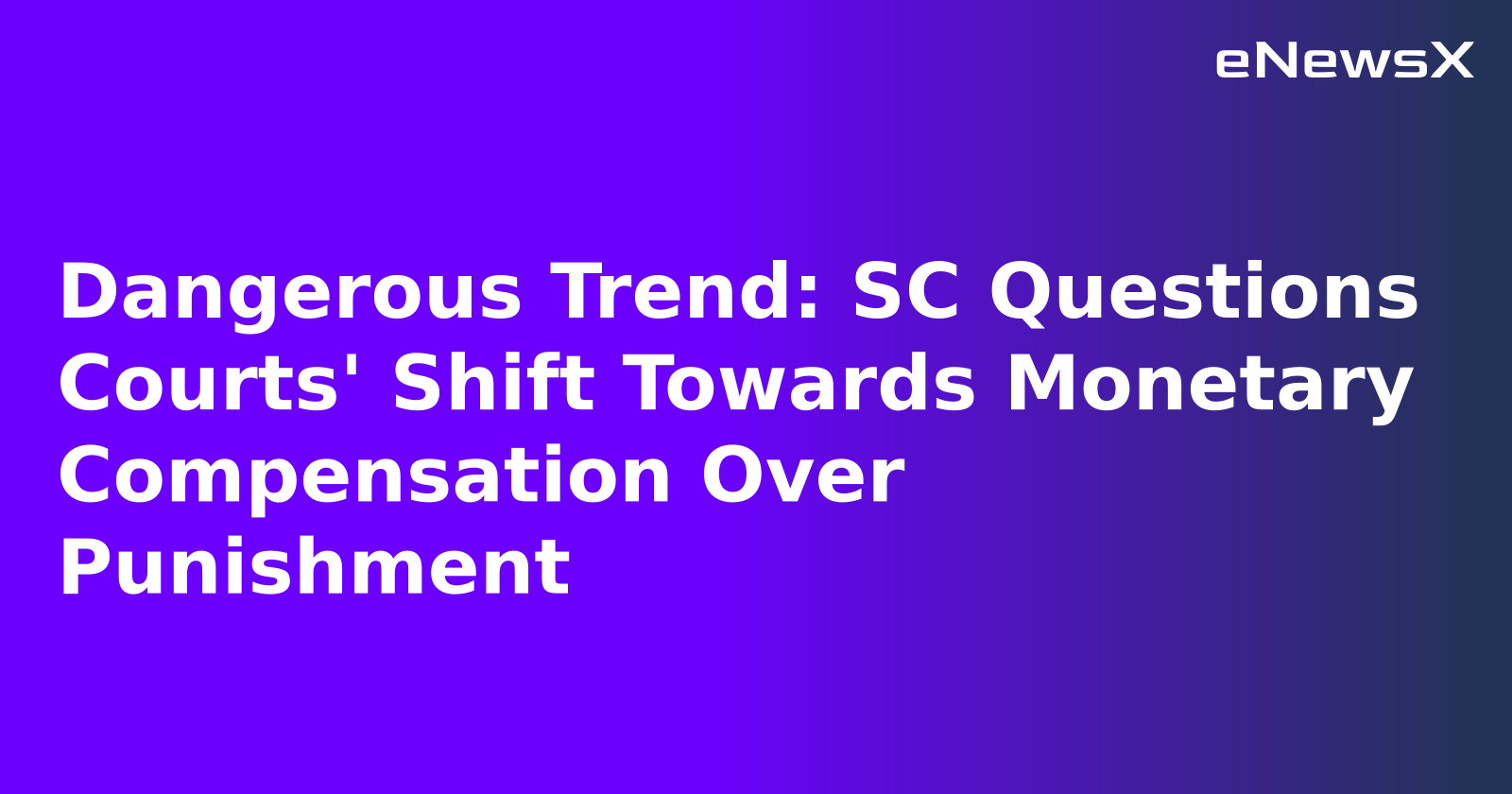 Dangerous Trend: SC Questions Courts' Shift Towards Monetary Compensation Over Punishment.webp