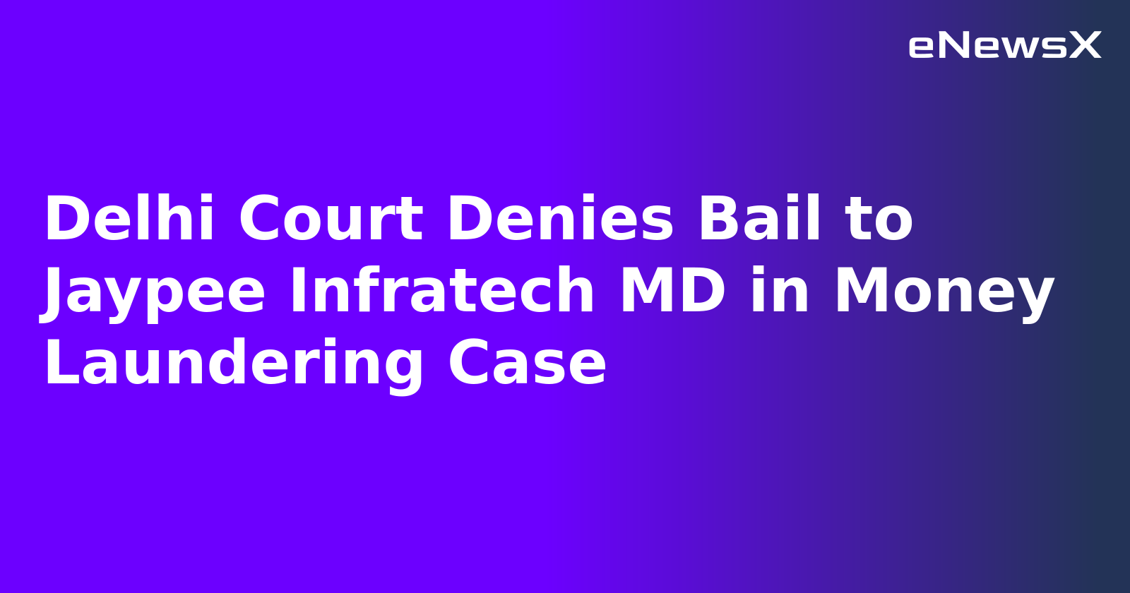Delhi Court Denies Bail to Jaypee Infratech MD in Money Laundering Case.webp Delhi Court Denies Bail to Jaypee Infratech MD in Money Laundering Case.webp