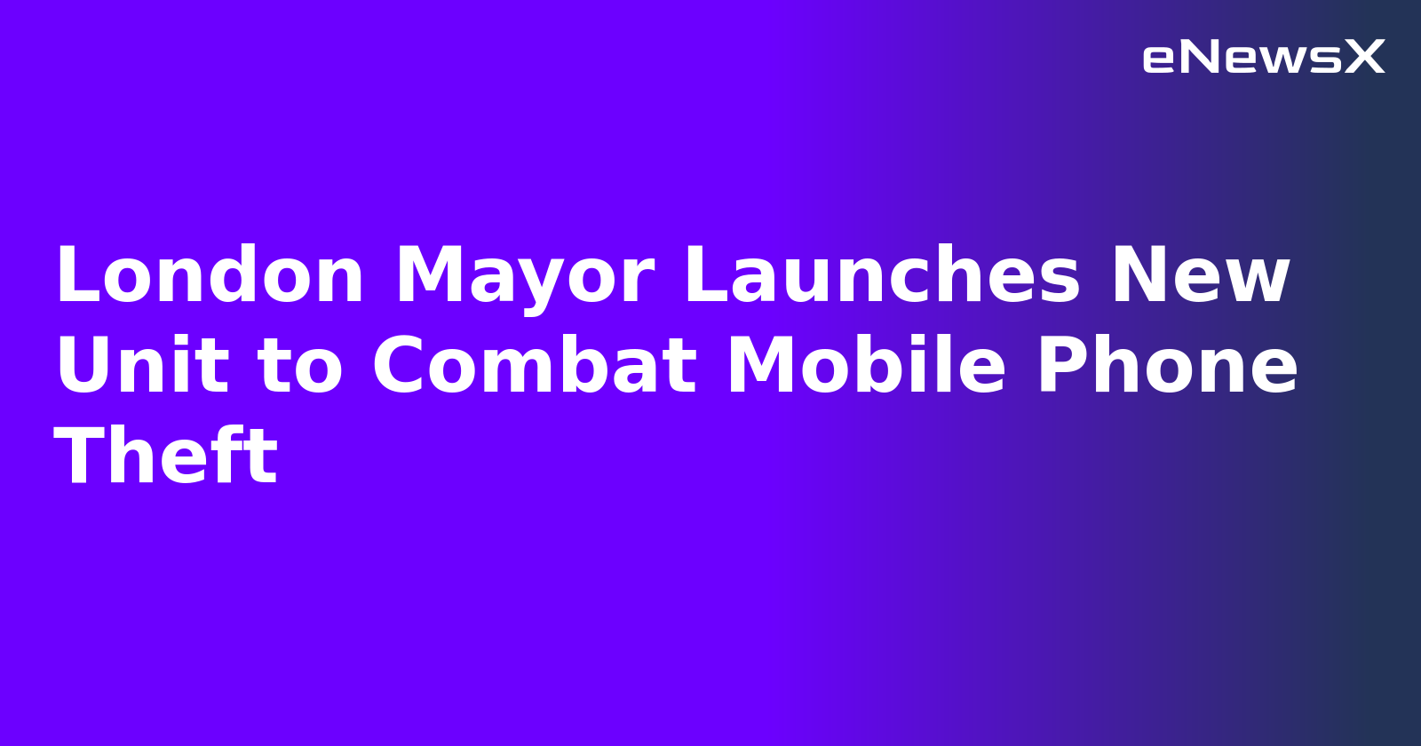 London Mayor Launches New Unit to Combat Mobile Phone Theft.webp