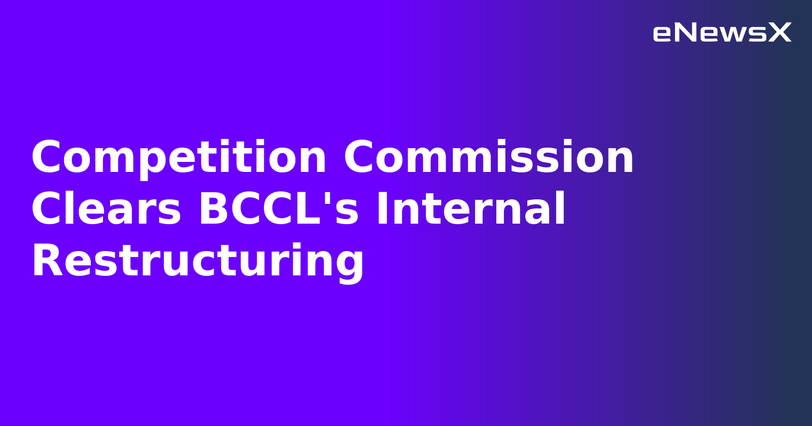 Competition Commission Clears BCCL's Internal Restructuring.webp