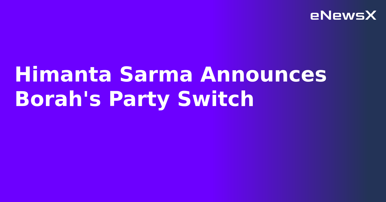 Himanta Sarma Announces Borah's Party Switch.webp