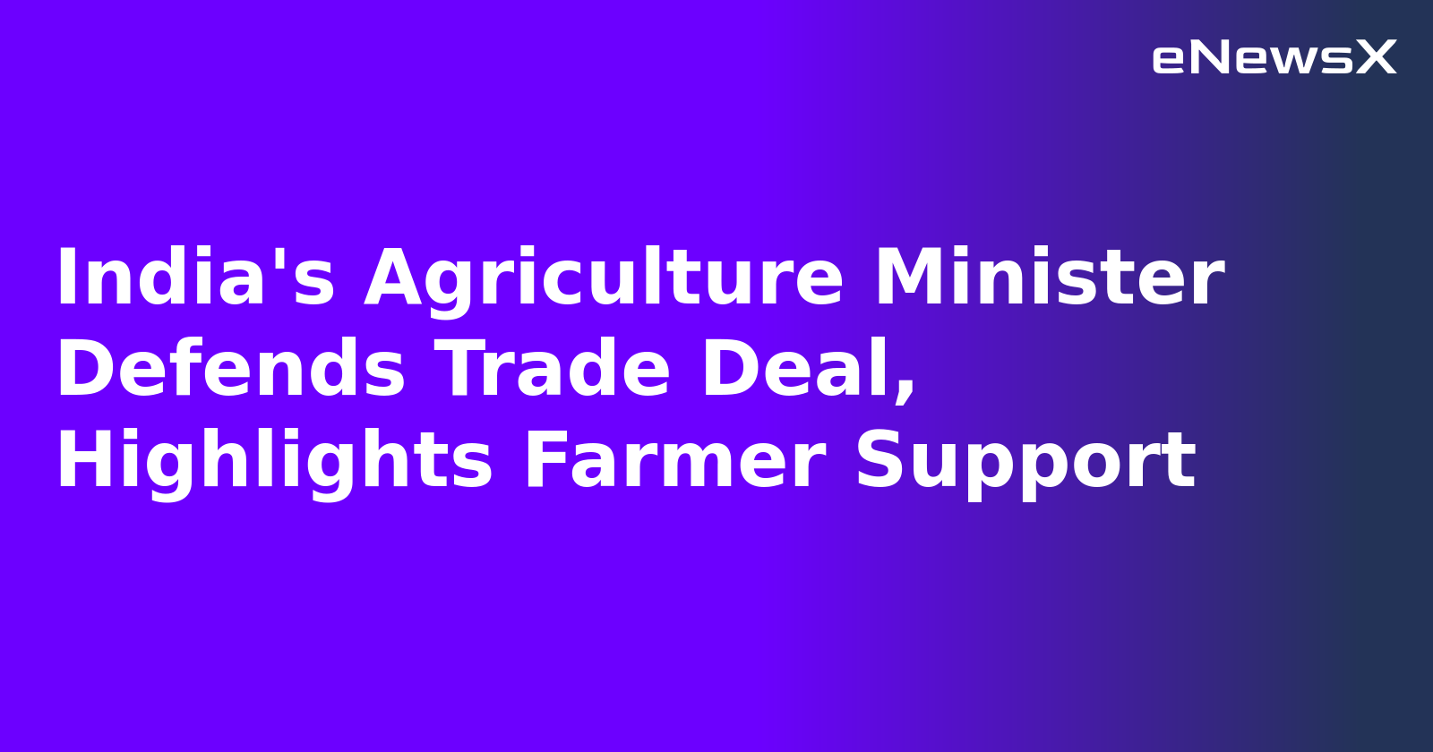 India's Agriculture Minister Defends Trade Deal, Highlights Farmer Support