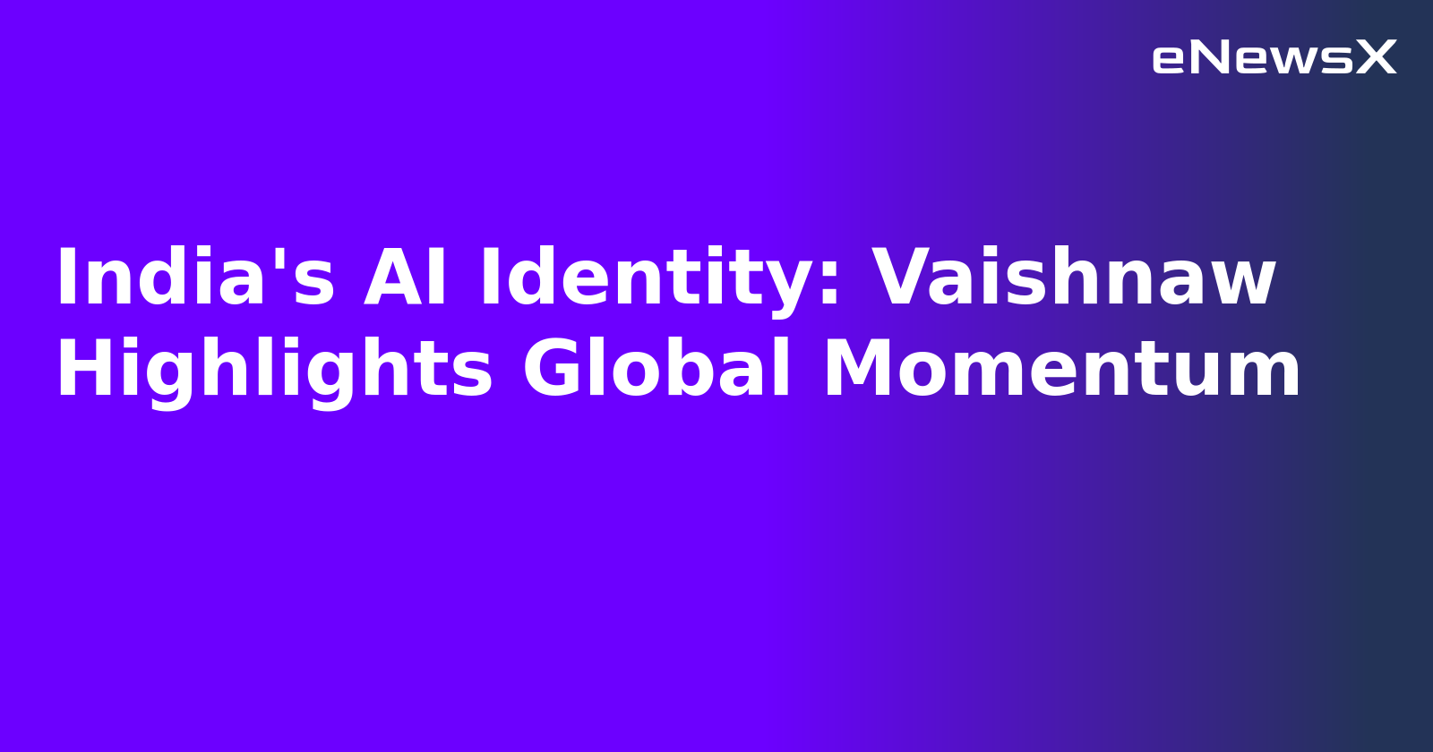 India's AI Identity: Vaishnaw Highlights Global Momentum