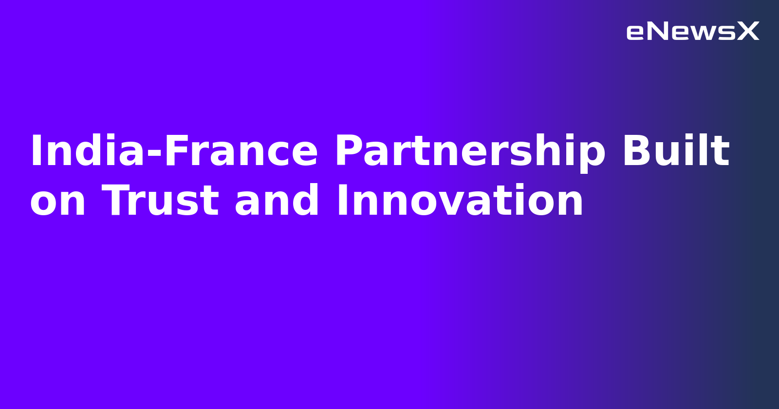 India-France Partnership Built on Trust and Innovation.webp