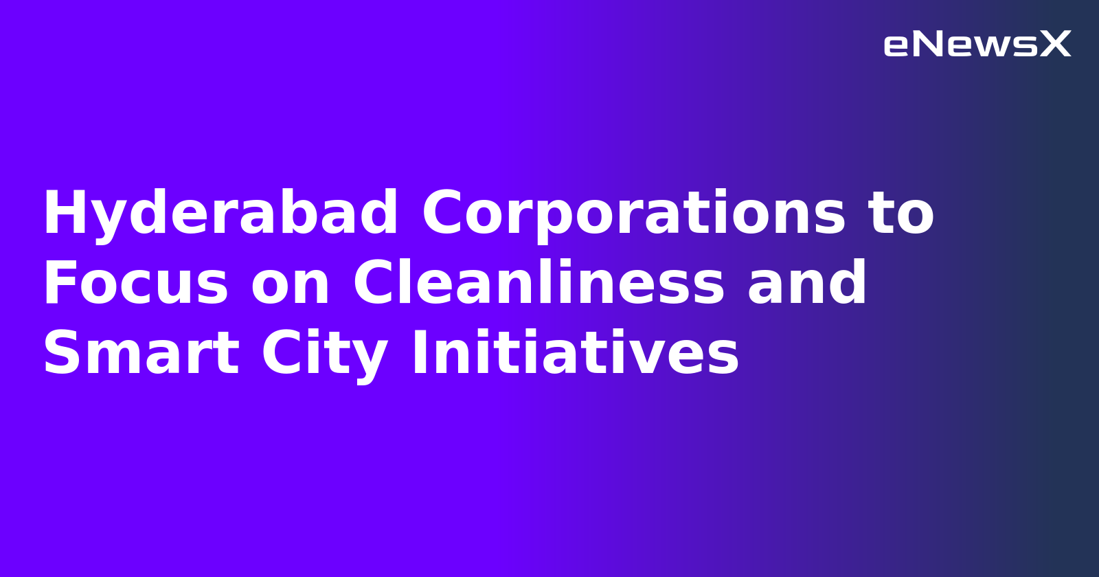 Hyderabad Corporations to Focus on Cleanliness and Smart City Initiatives.webp