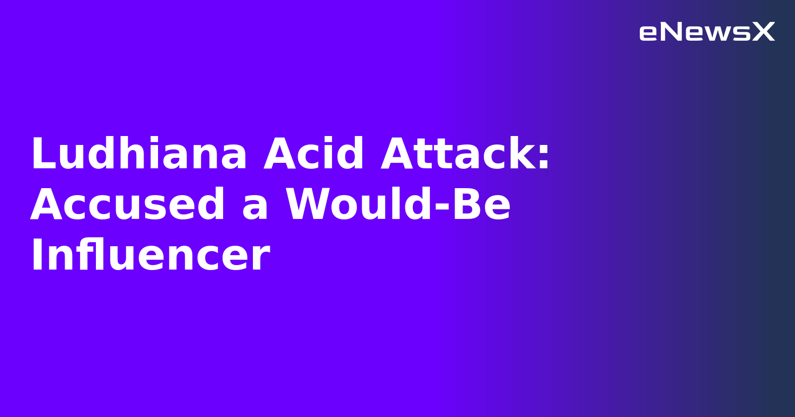 Ludhiana Acid Attack: Accused a Would-Be Influencer.webp Ludhiana Acid Attack: Accused a Would-Be Influencer.webp