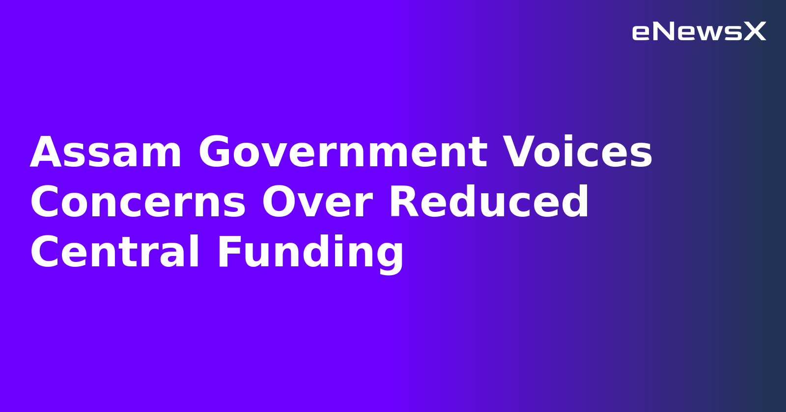 Assam Government Voices Concerns Over Reduced Central Funding.webp