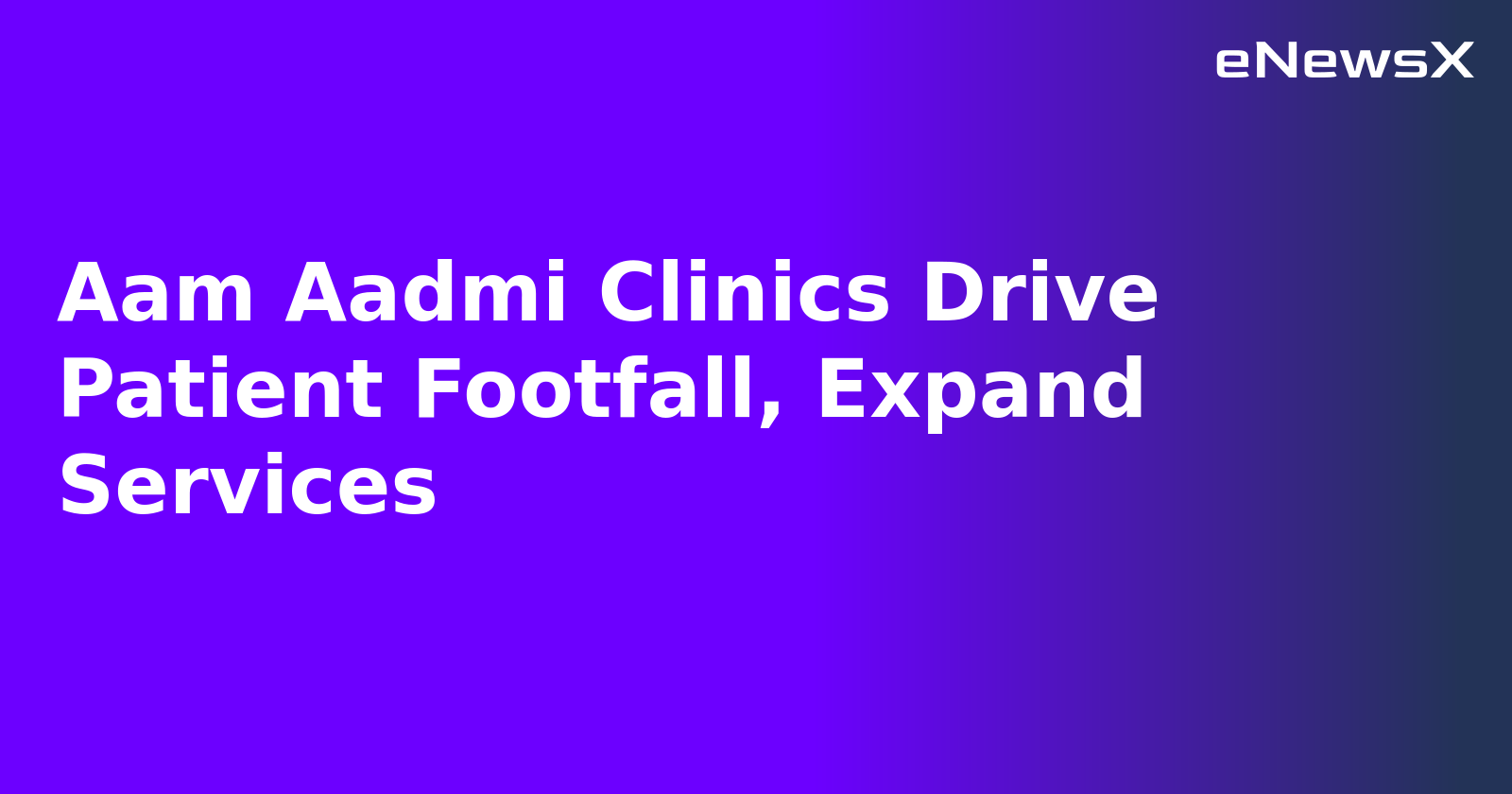 Aam Aadmi Clinics Drive Patient Footfall, Expand Services.webp