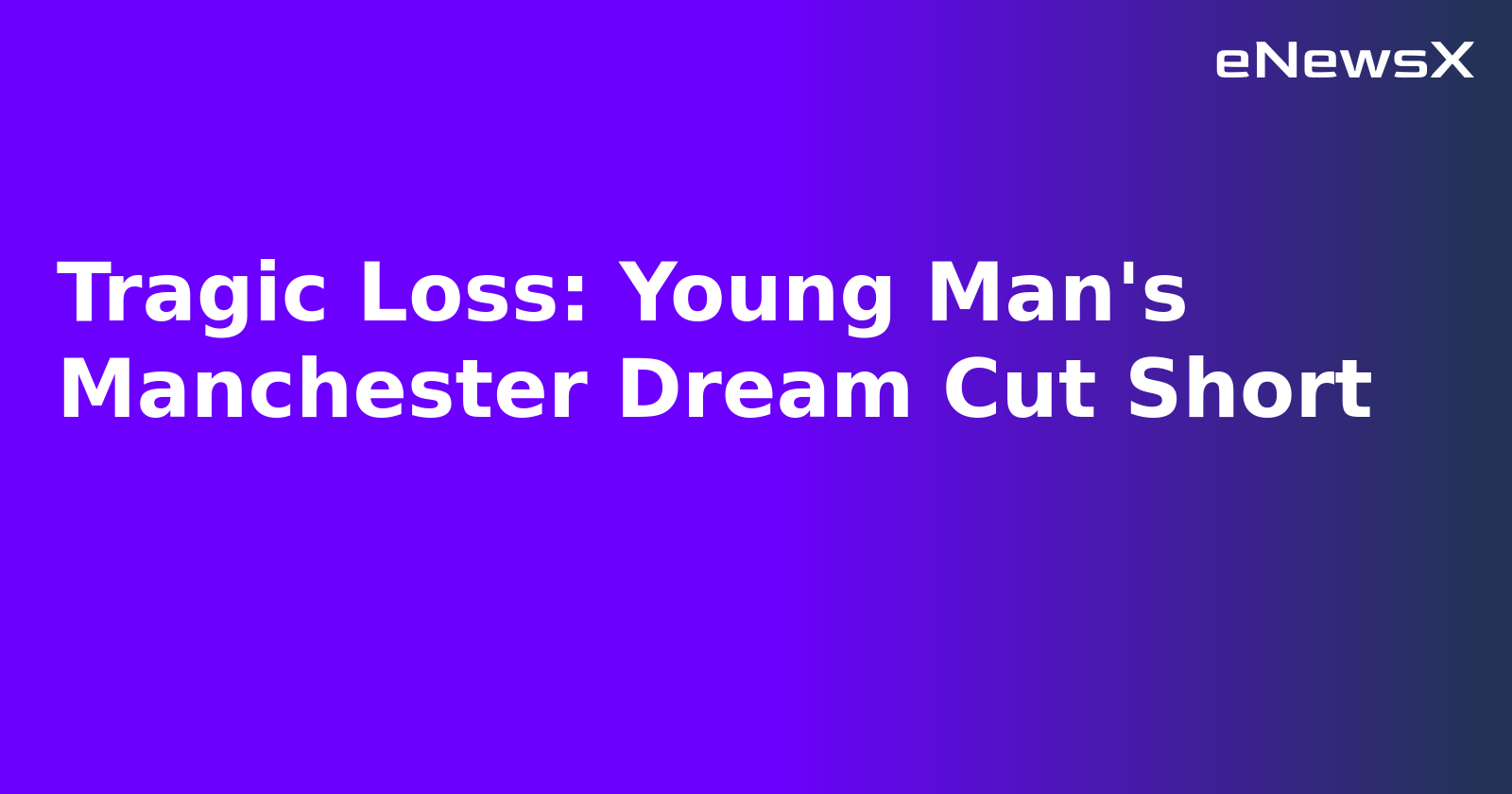 Tragic Loss: Young Man's Manchester Dream Cut Short.webp