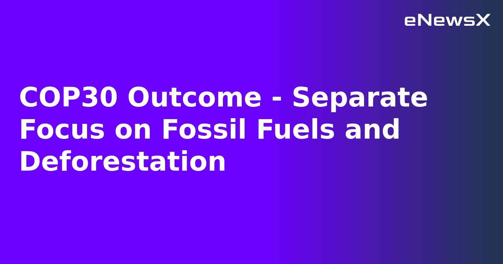 COP30 Outcome - Separate Focus on Fossil Fuels and Deforestation.webp