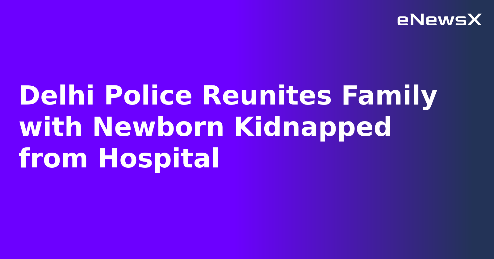 Delhi Police Reunites Family with Newborn Kidnapped from Hospital.webp