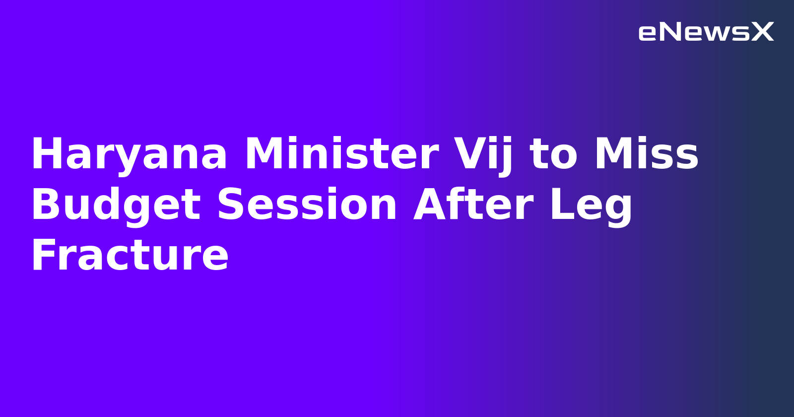 Haryana Minister Vij to Miss Budget Session After Leg Fracture.webp