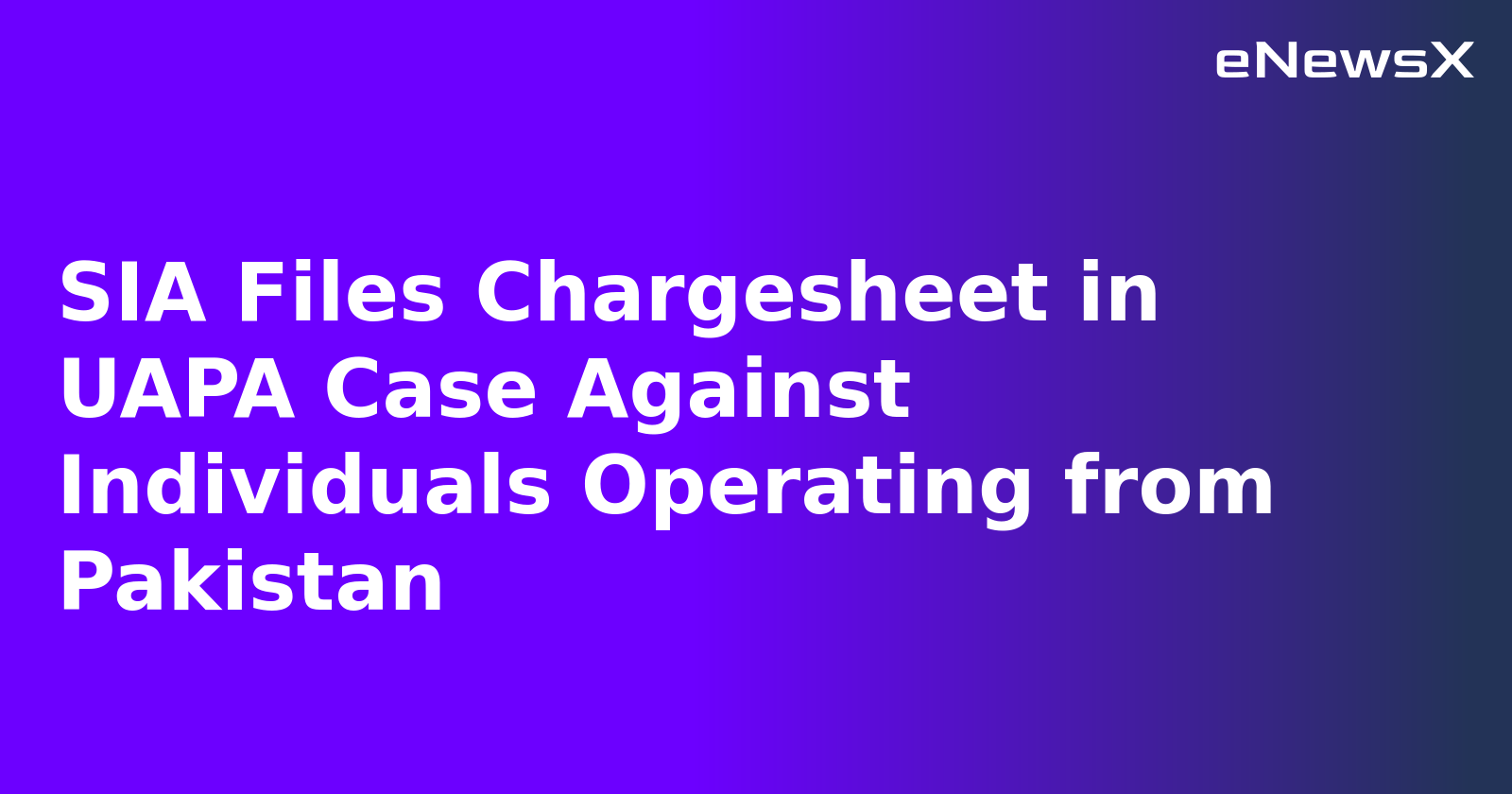 SIA Files Chargesheet in UAPA Case Against Individuals Operating from Pakistan.webp