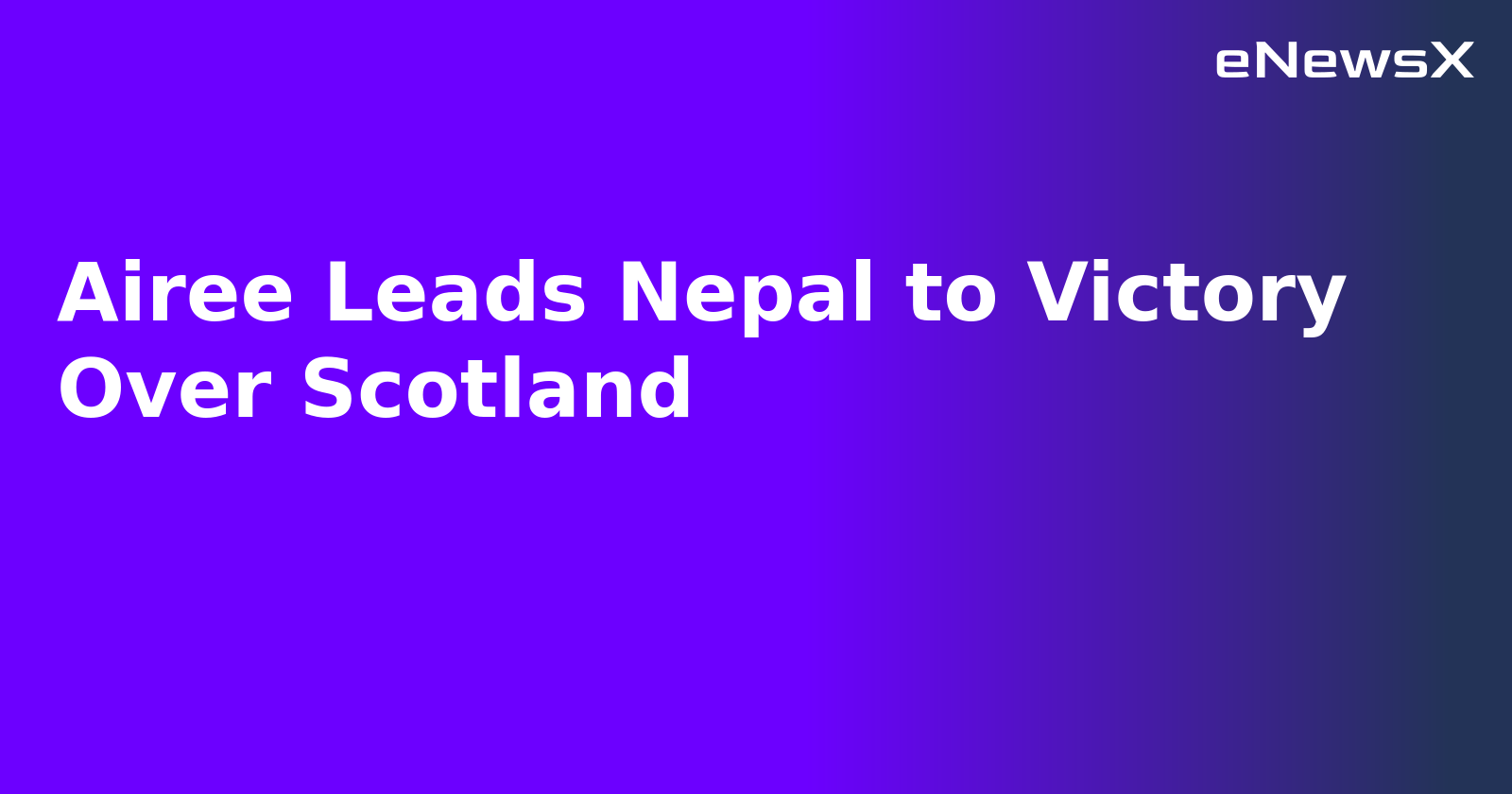 Airee Leads Nepal to Victory Over Scotland.webp Airee Leads Nepal to Victory Over Scotland.webp