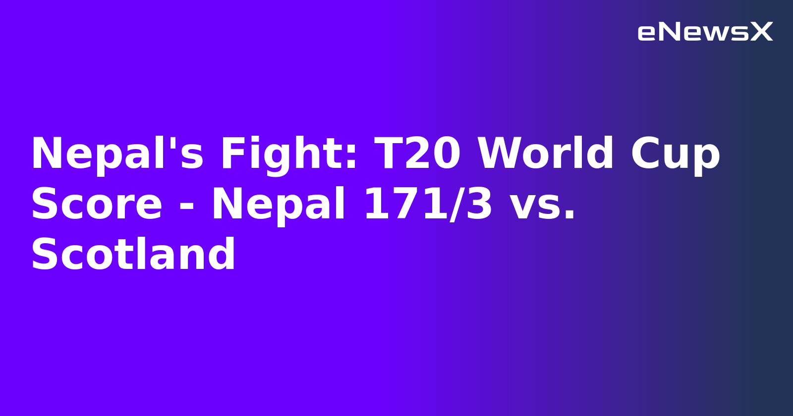 Nepal's Fight: T20 World Cup Score - Nepal 171/3 vs. Scotland