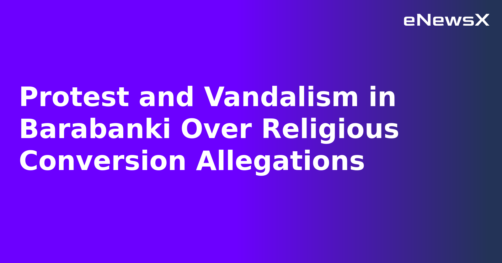 Protest and Vandalism in Barabanki Over Religious Conversion Allegations.webp