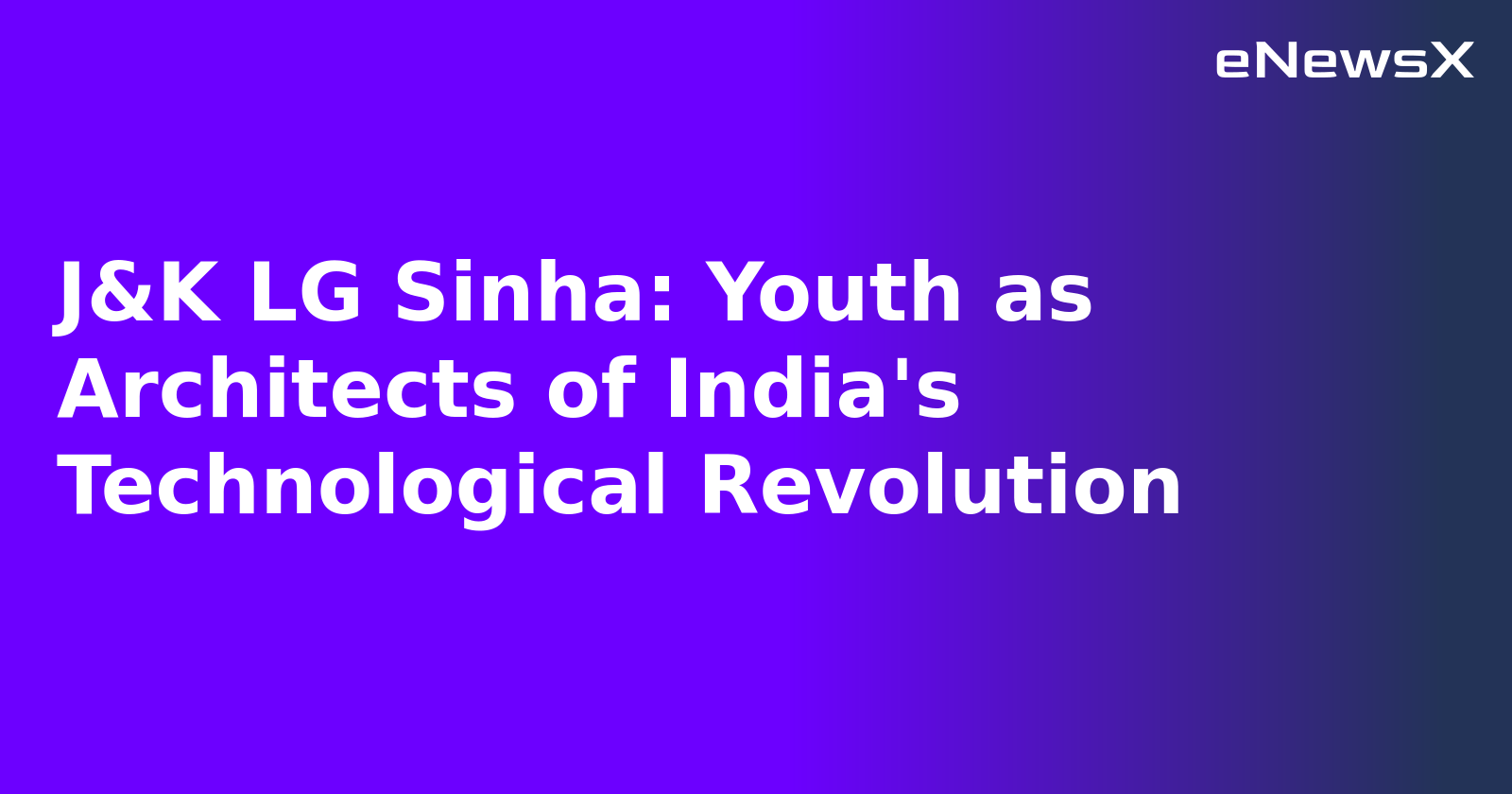 J&K LG Sinha: Youth as Architects of India's Technological Revolution.webp J&K LG Sinha: Youth as Architects of India's Technological Revolution.webp