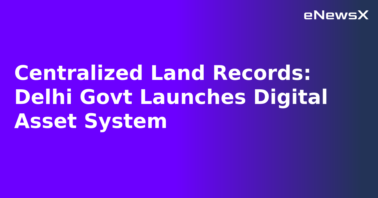Centralized Land Records: Delhi Govt Launches Digital Asset System.webp Centralized Land Records: Delhi Govt Launches Digital Asset System.webp