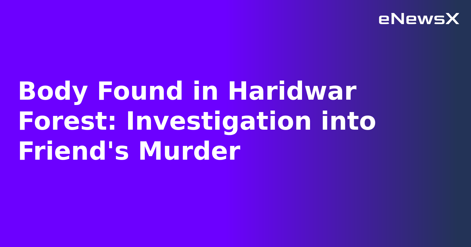 Body Found in Haridwar Forest: Investigation into Friend's Murder.webp