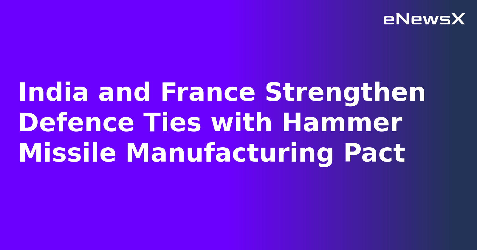 India and France Strengthen Defence Ties with Hammer Missile Manufacturing Pact