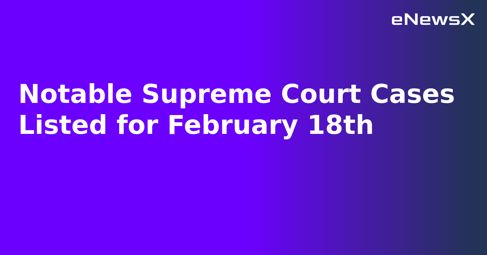 Notable Supreme Court Cases Listed for February 18th.webp