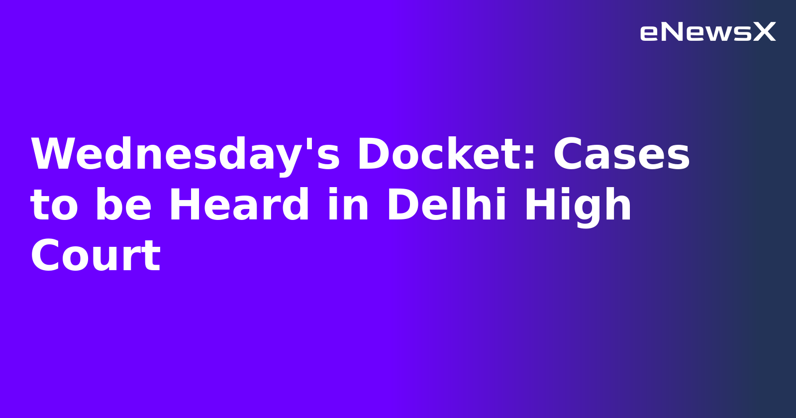 Wednesday's Docket: Cases to be Heard in Delhi High Court.webp