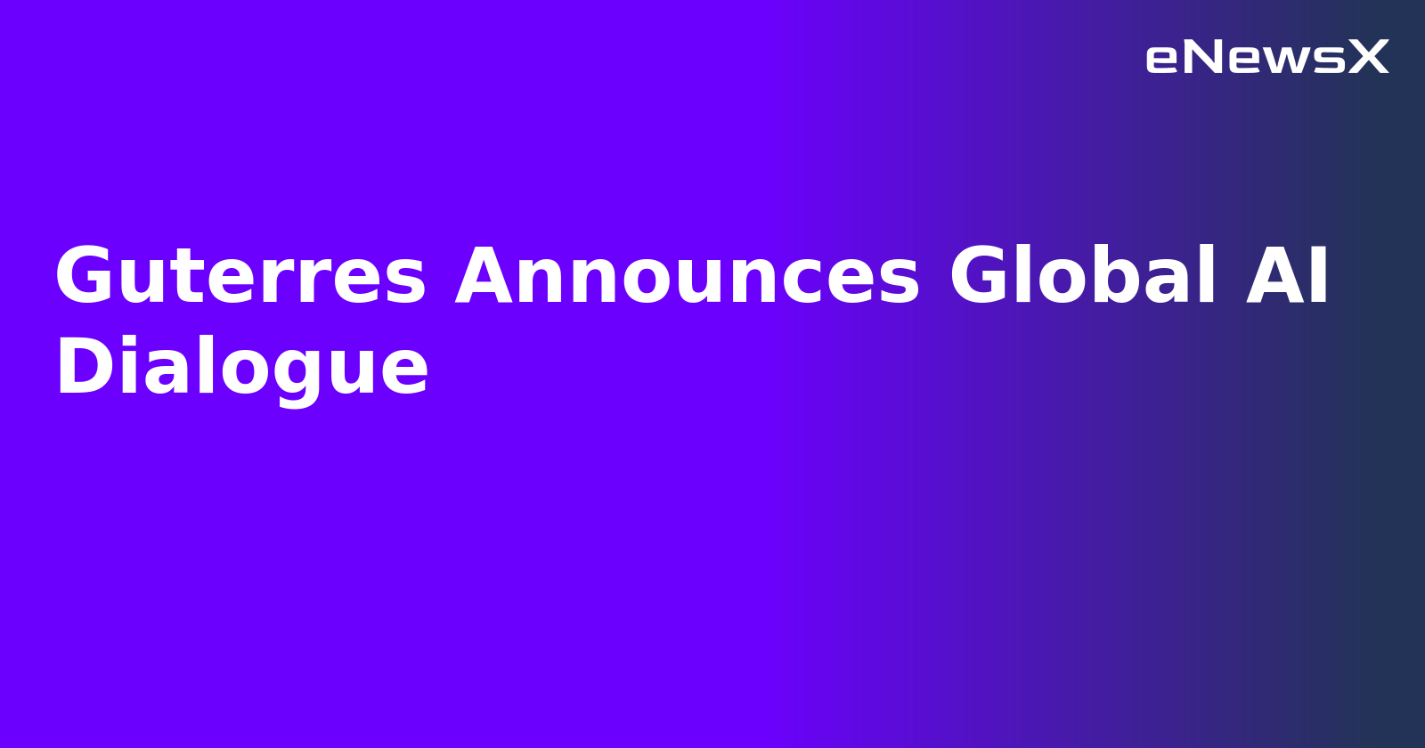 Guterres Announces Global AI Dialogue.webp