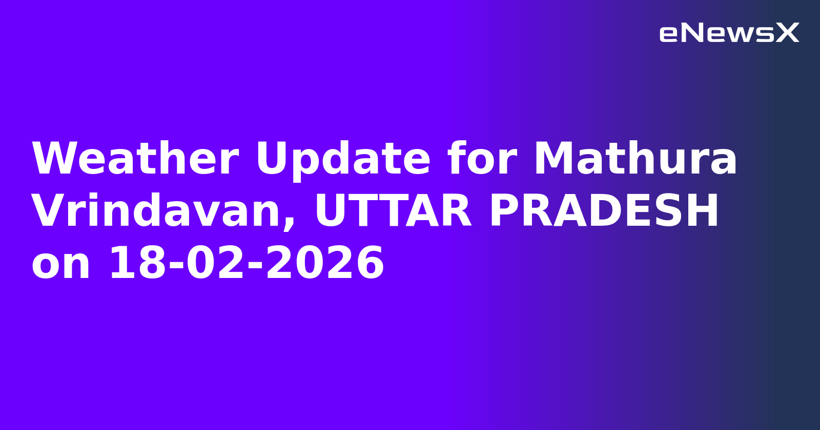 Weather Update for Mathura Vrindavan, UTTAR PRADESH on 18-02-2026