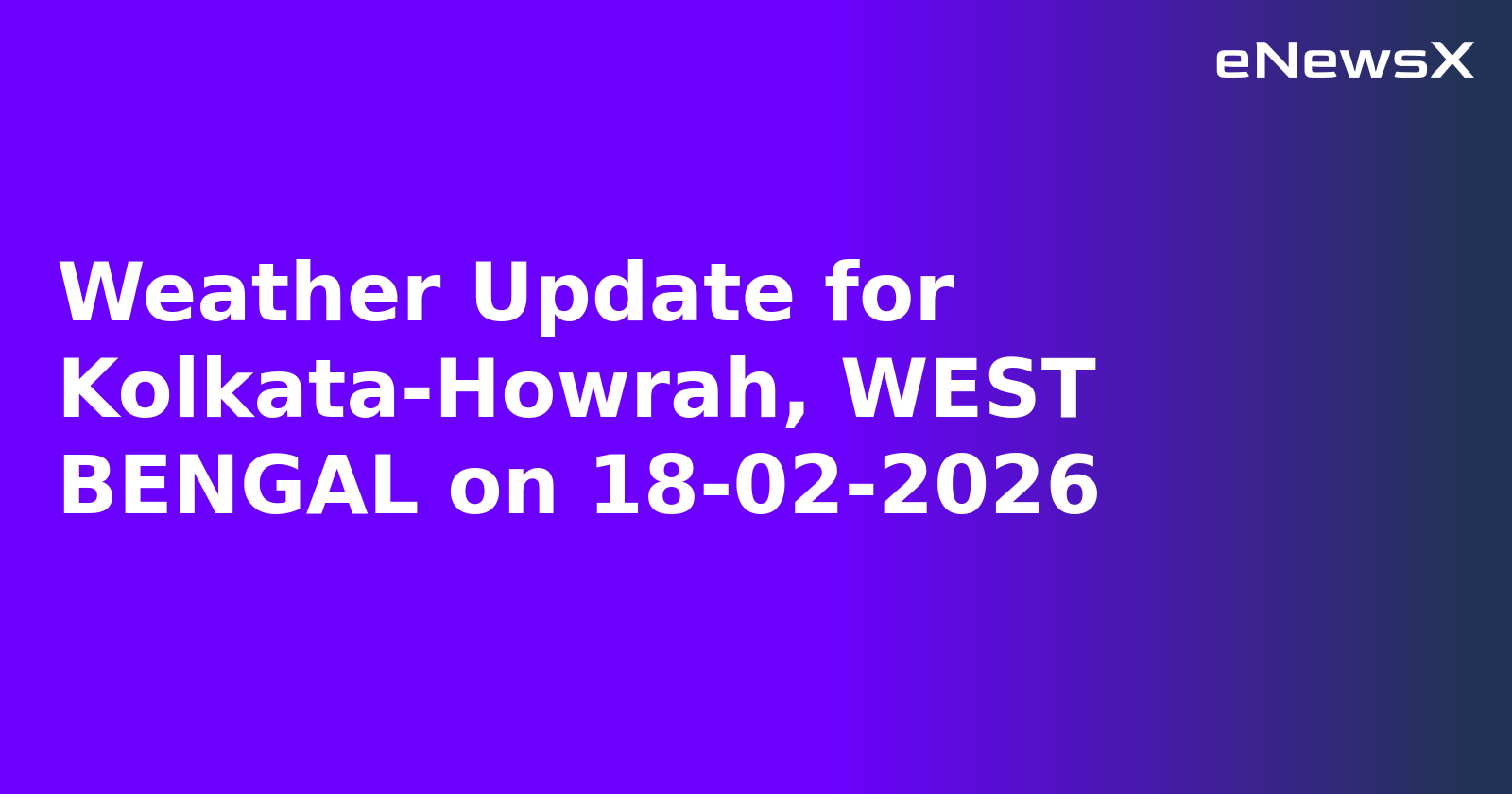 Weather Update for Kolkata-Howrah, WEST BENGAL on 18-02-2026