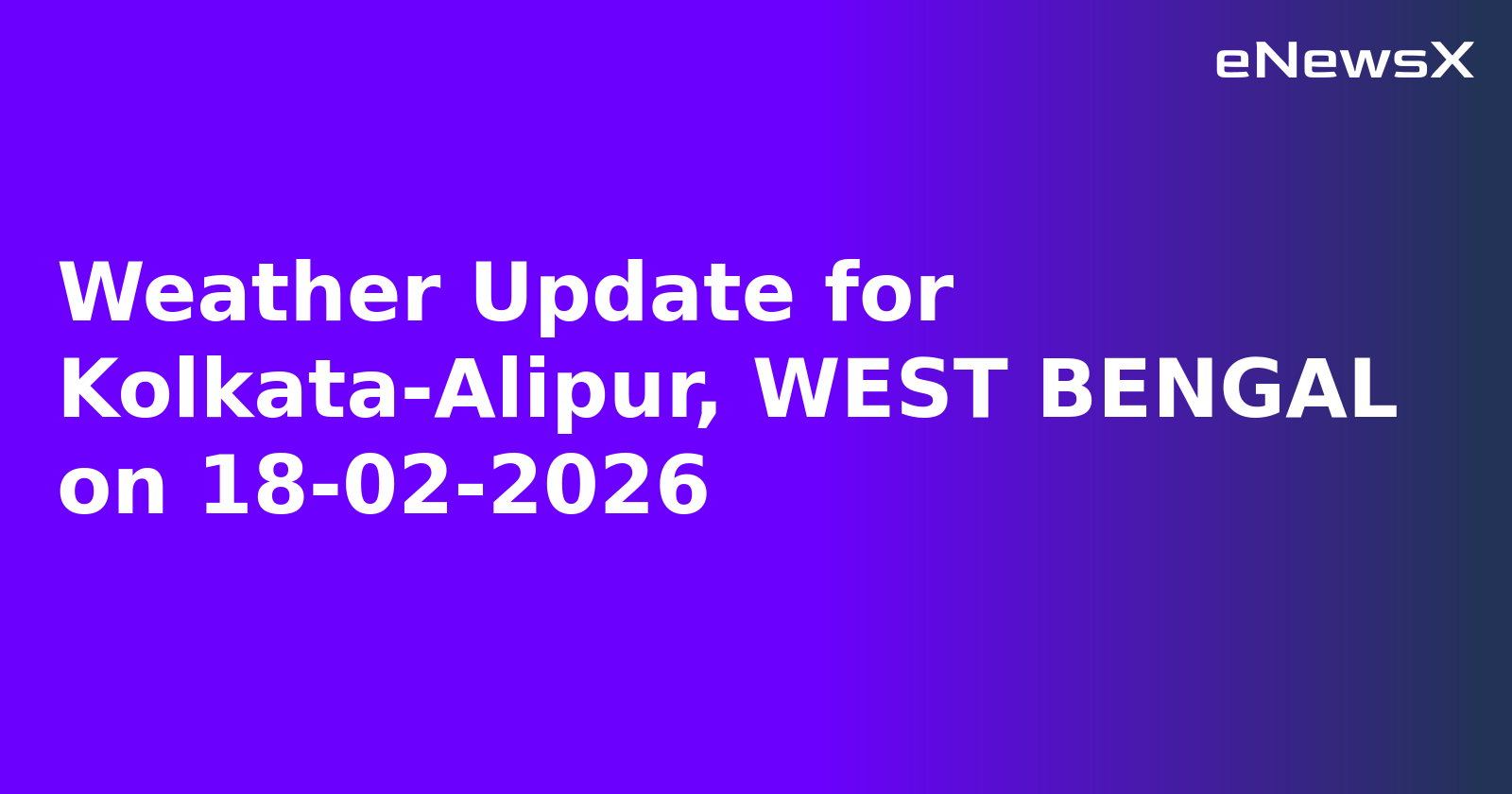 Weather Update for Kolkata-Alipur, WEST BENGAL on 18-02-2026