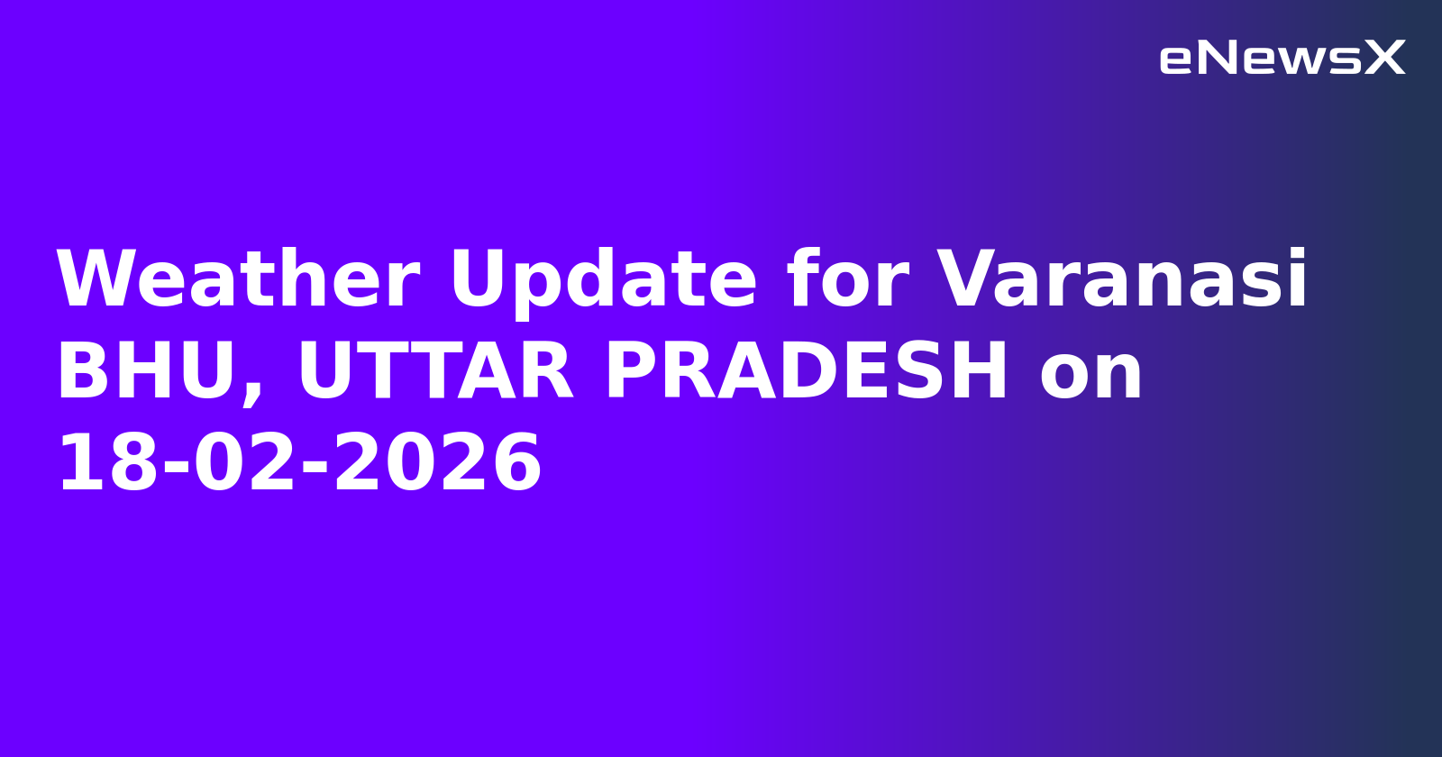Weather Update for Varanasi BHU, UTTAR PRADESH on 18-02-2026