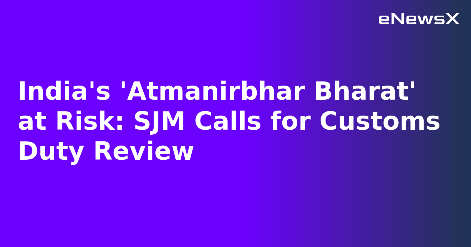 India's 'Atmanirbhar Bharat' at Risk: SJM Calls for Customs Duty Review.webp
