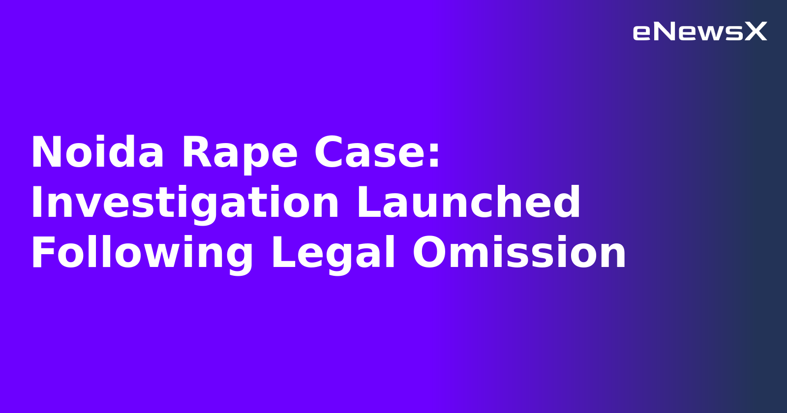 Noida Rape Case: Investigation Launched Following Legal Omission.webp Noida Rape Case: Investigation Launched Following Legal Omission.webp