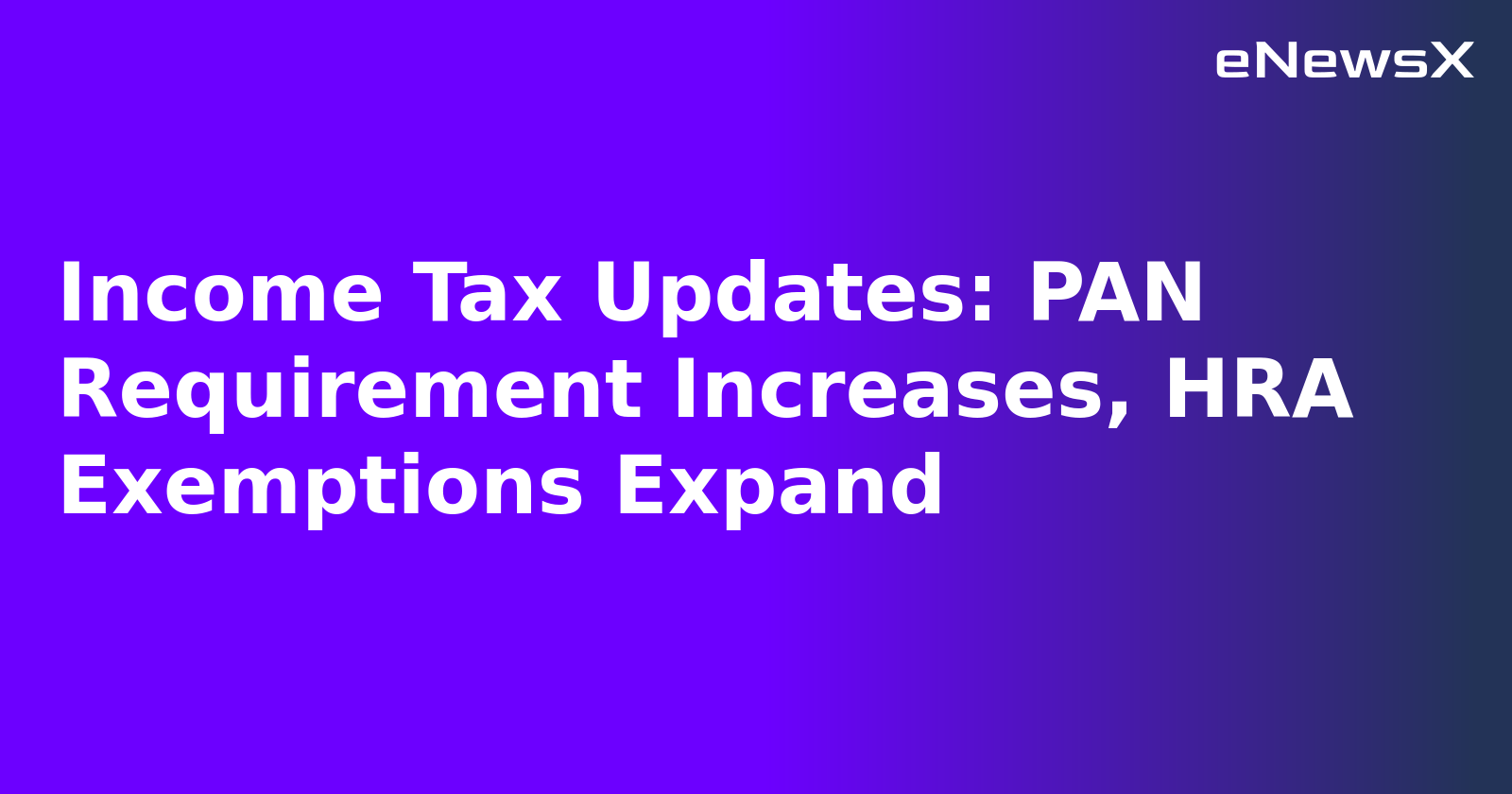 Income Tax Updates: PAN Requirement Increases, HRA Exemptions Expand.webp