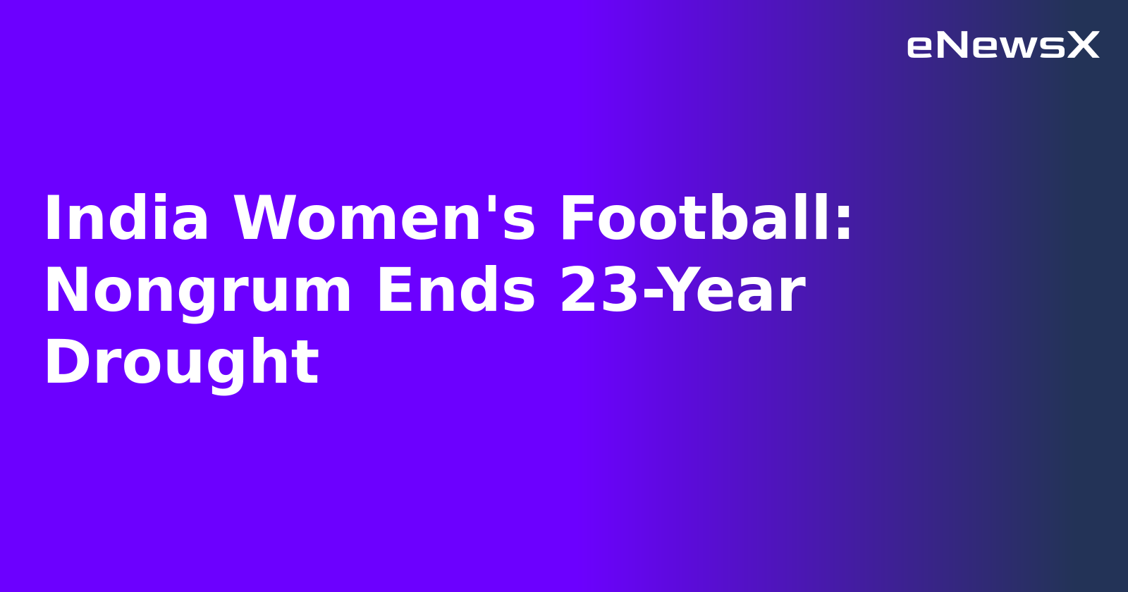 India Women's Football: Nongrum Ends 23-Year Drought.webp India Women's Football: Nongrum Ends 23-Year Drought.webp