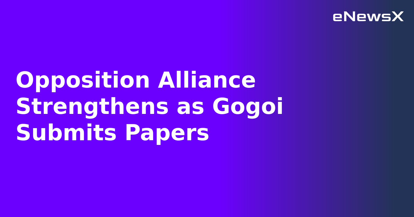 Opposition Alliance Strengthens as Gogoi Submits Papers.webp