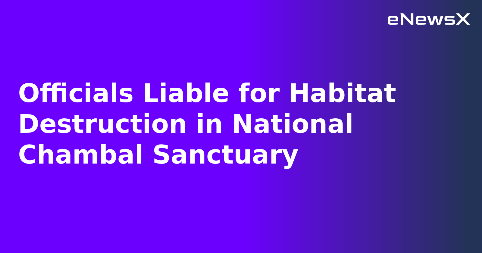 Officials Liable for Habitat Destruction in National Chambal Sanctuary.webp