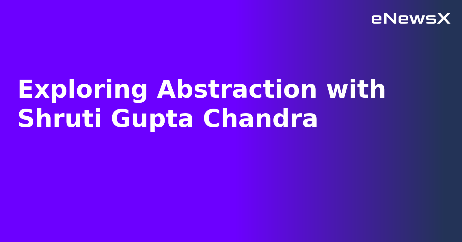 Exploring Abstraction with Shruti Gupta Chandra.webp