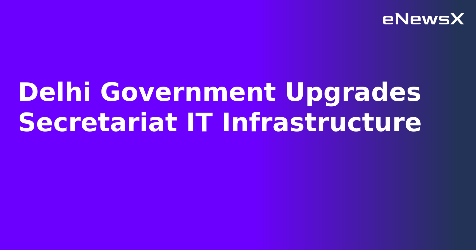 Delhi Government Upgrades Secretariat IT Infrastructure.webp