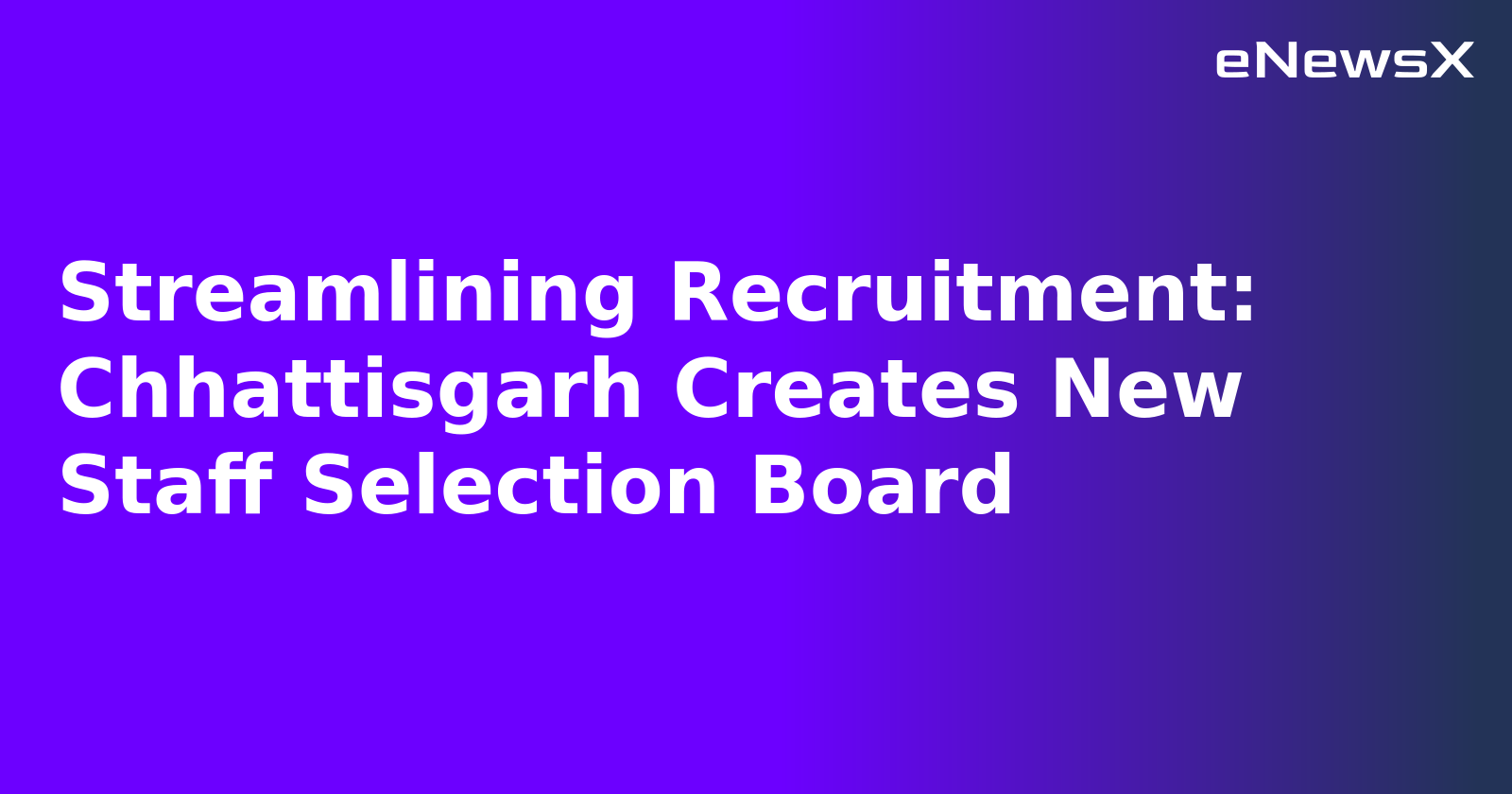 Streamlining Recruitment: Chhattisgarh Creates New Staff Selection Board.webp