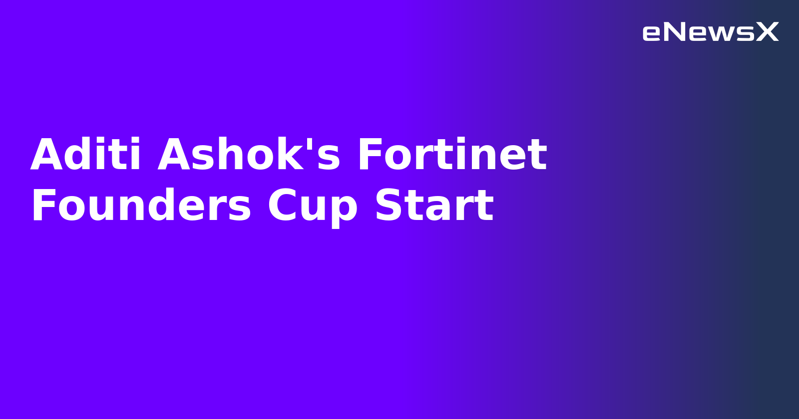 Aditi Ashok's Fortinet Founders Cup Start.webp