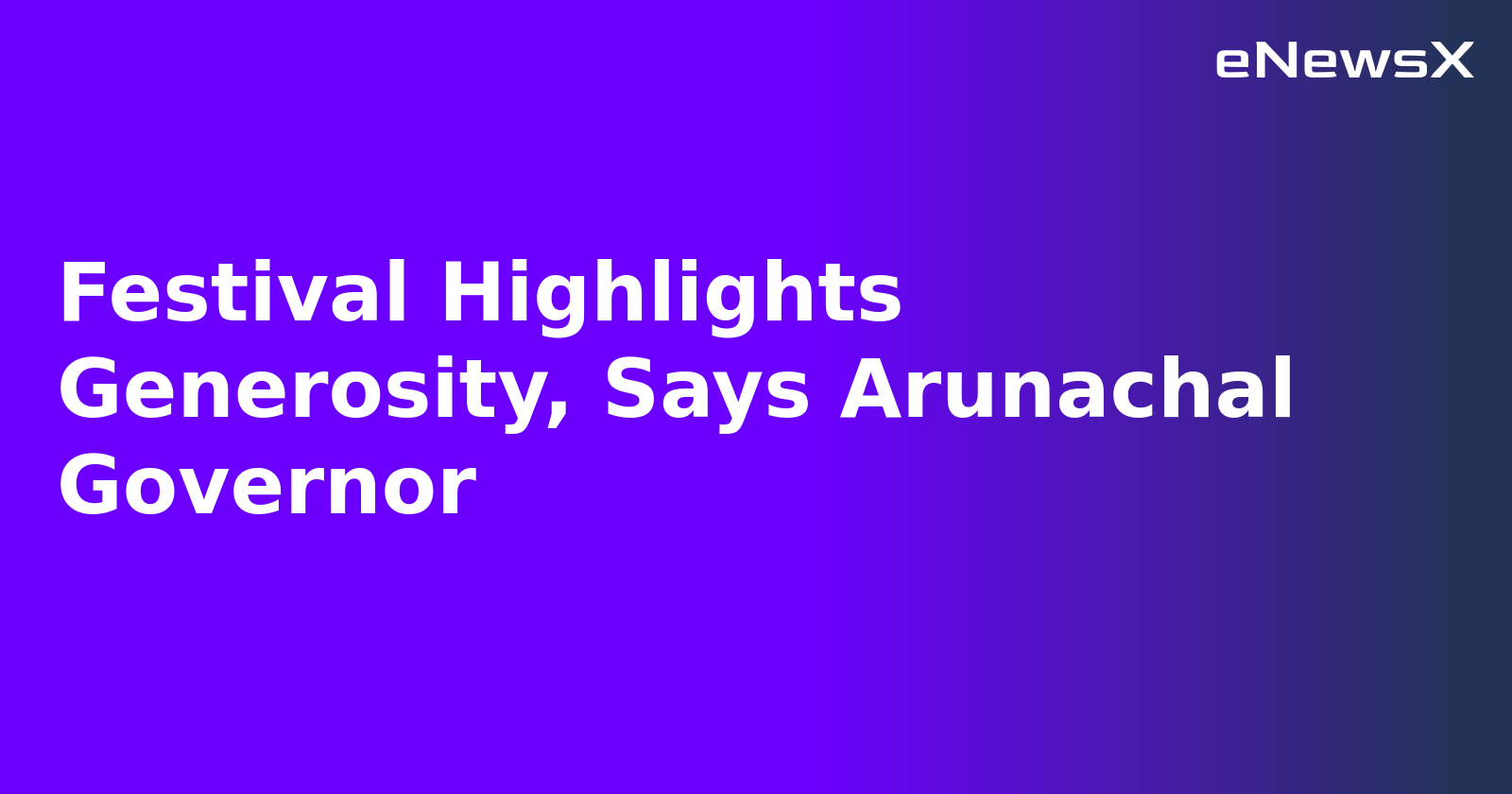 Festival Highlights Generosity, Says Arunachal Governor.webp