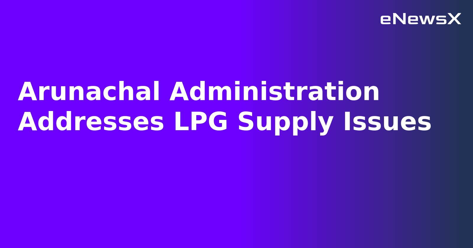 Arunachal Administration Addresses LPG Supply Issues.webp