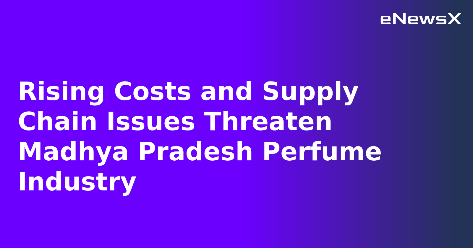 Rising Costs and Supply Chain Issues Threaten Madhya Pradesh Perfume Industry.webp Rising Costs and Supply Chain Issues Threaten Madhya Pradesh Perfume Industry.webp