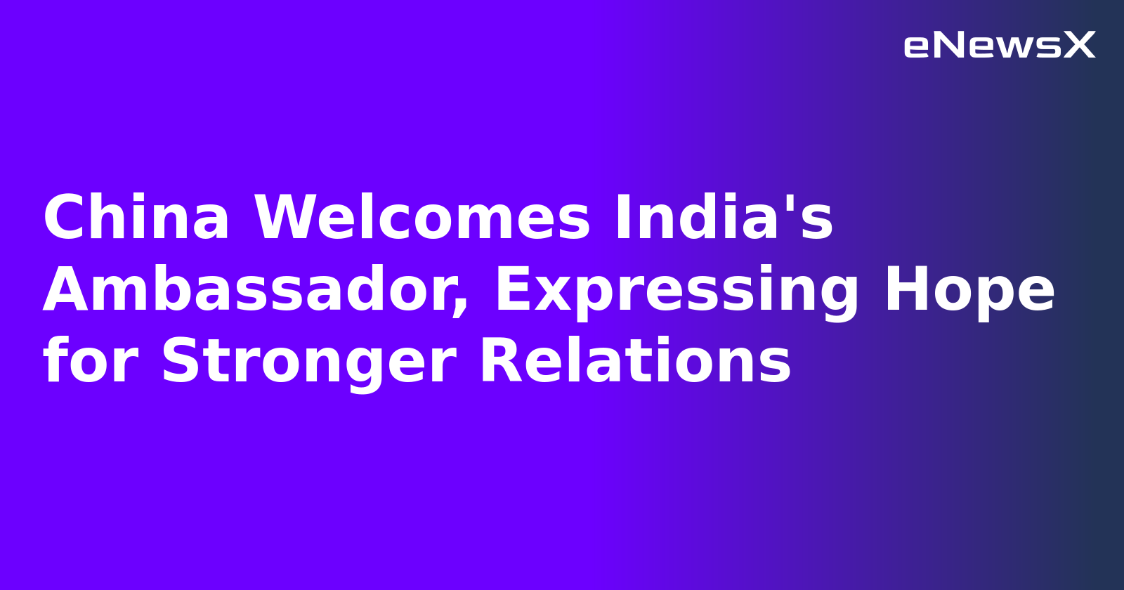 China Welcomes India's Ambassador, Expressing Hope for Stronger Relations.webp