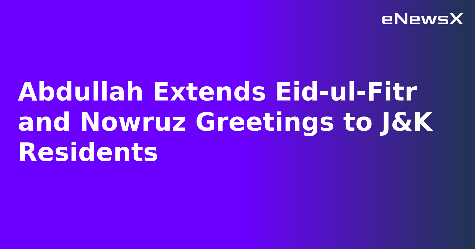 Abdullah Extends Eid-ul-Fitr and Nowruz Greetings to J&K Residents.webp