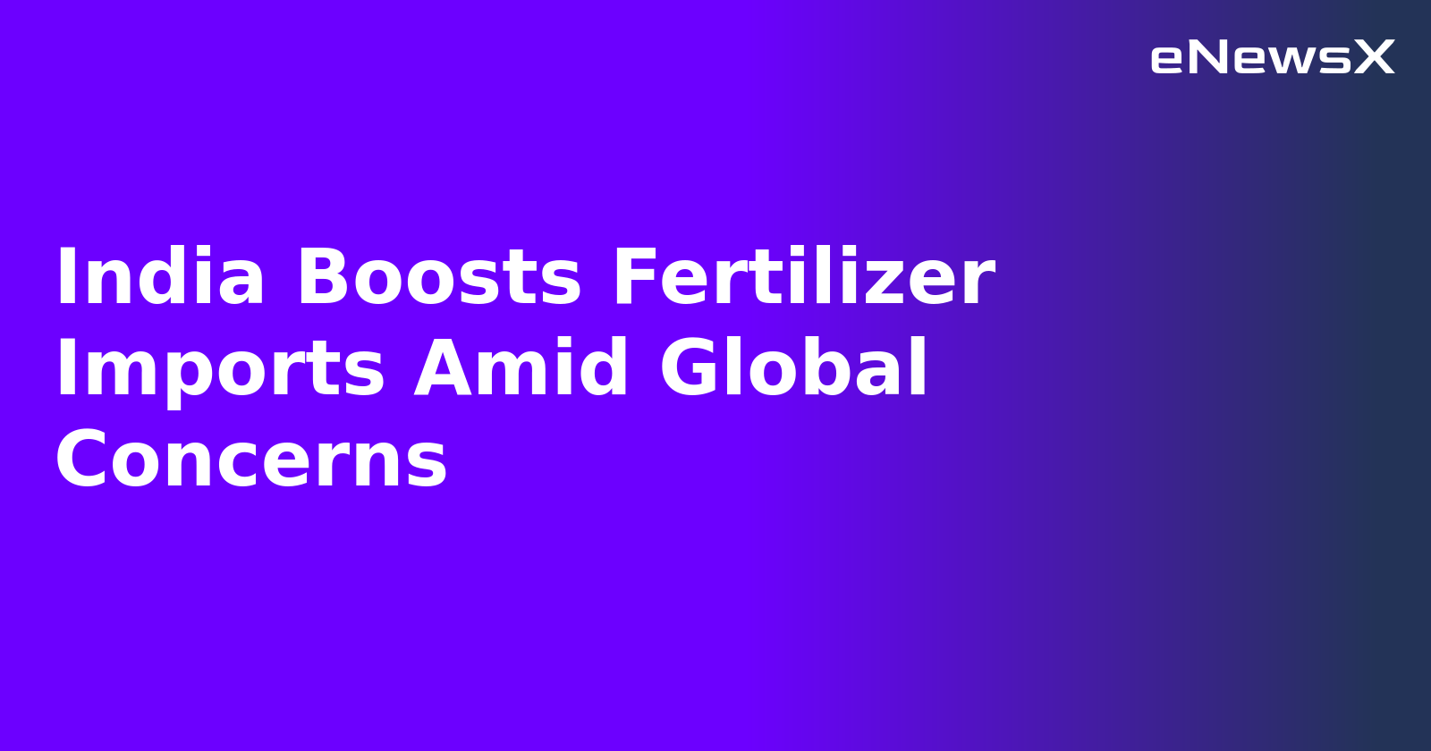 India Boosts Fertilizer Imports Amid Global Concerns.webp