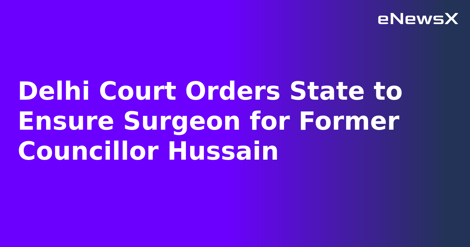 Delhi Court Orders State to Ensure Surgeon for Former Councillor Hussain.webp