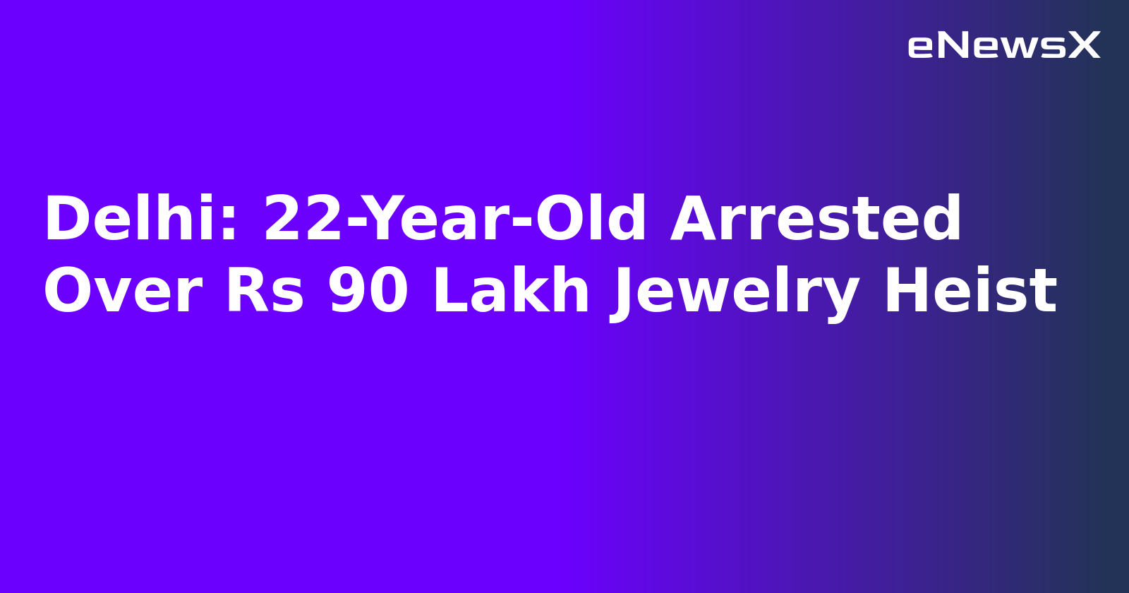 Delhi: 22-Year-Old Arrested Over Rs 90 Lakh Jewelry Heist.webp