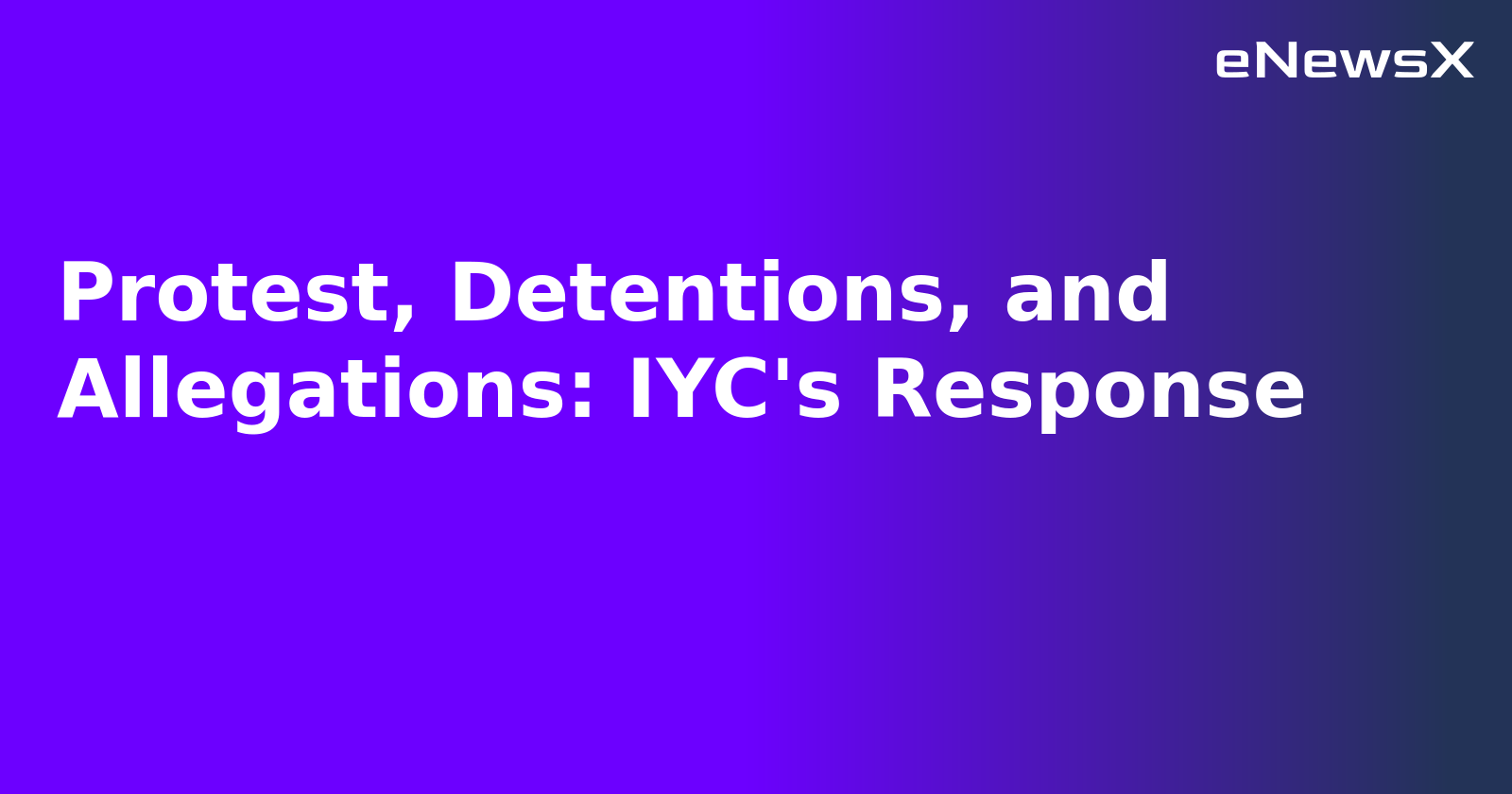 Protest, Detentions, and Allegations: IYC's Response.webp